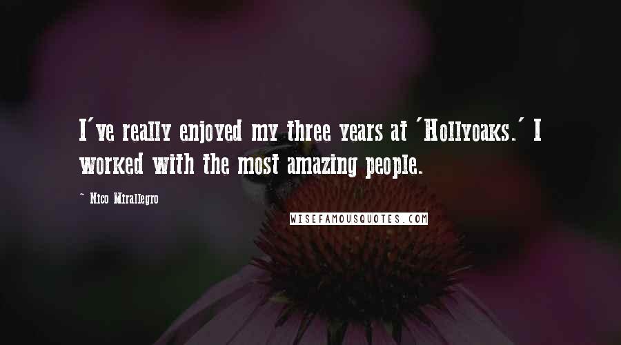 Nico Mirallegro Quotes: I've really enjoyed my three years at 'Hollyoaks.' I worked with the most amazing people.