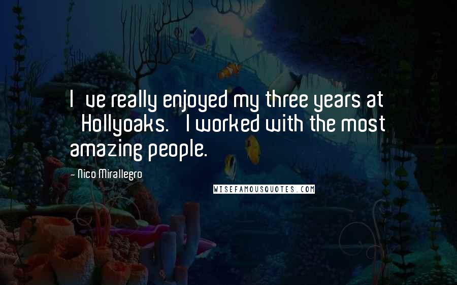 Nico Mirallegro Quotes: I've really enjoyed my three years at 'Hollyoaks.' I worked with the most amazing people.