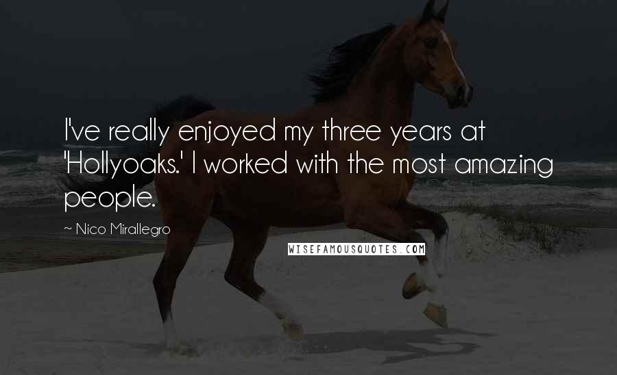 Nico Mirallegro Quotes: I've really enjoyed my three years at 'Hollyoaks.' I worked with the most amazing people.