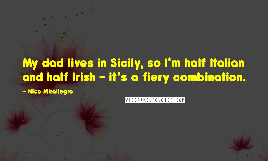 Nico Mirallegro Quotes: My dad lives in Sicily, so I'm half Italian and half Irish - it's a fiery combination.