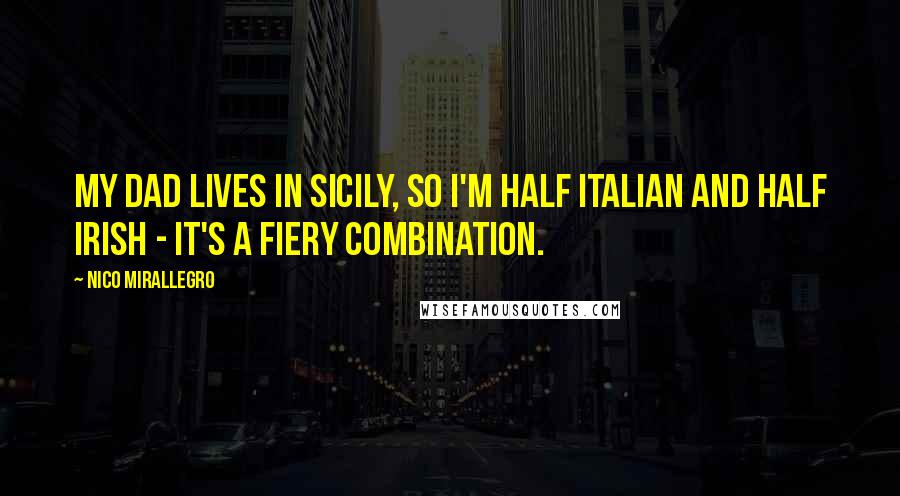 Nico Mirallegro Quotes: My dad lives in Sicily, so I'm half Italian and half Irish - it's a fiery combination.