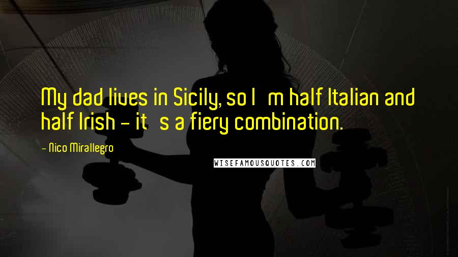 Nico Mirallegro Quotes: My dad lives in Sicily, so I'm half Italian and half Irish - it's a fiery combination.