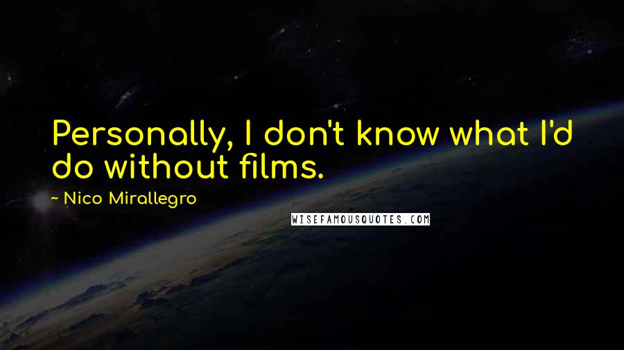 Nico Mirallegro Quotes: Personally, I don't know what I'd do without films.