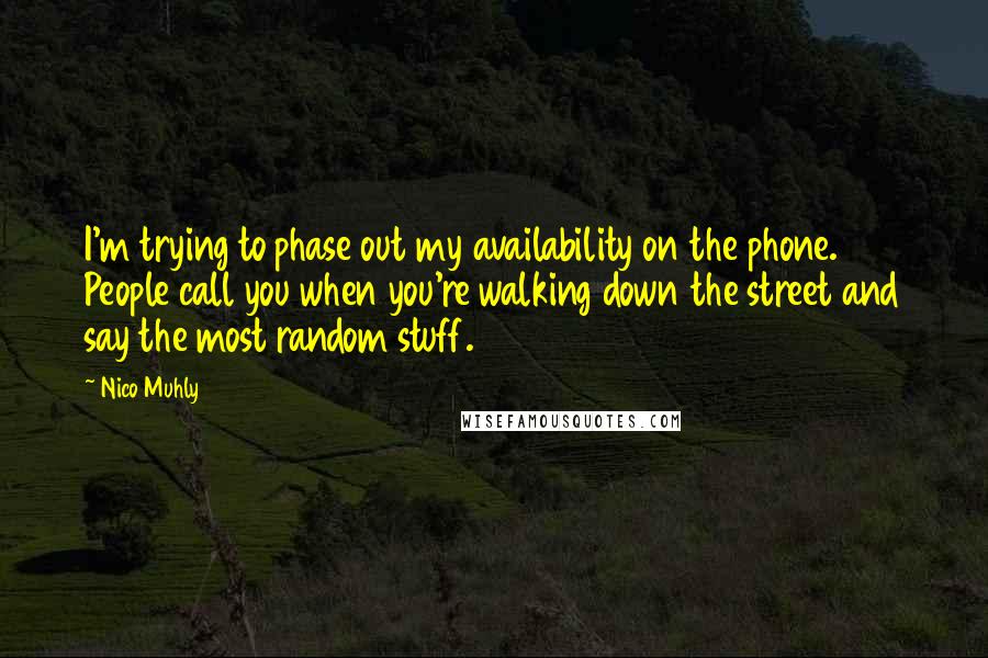 Nico Muhly Quotes: I'm trying to phase out my availability on the phone. People call you when you're walking down the street and say the most random stuff.