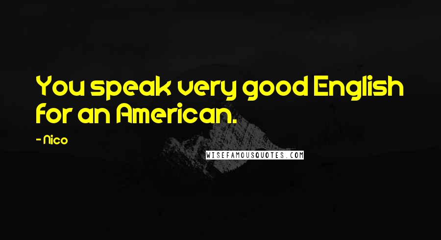 Nico Quotes: You speak very good English for an American.