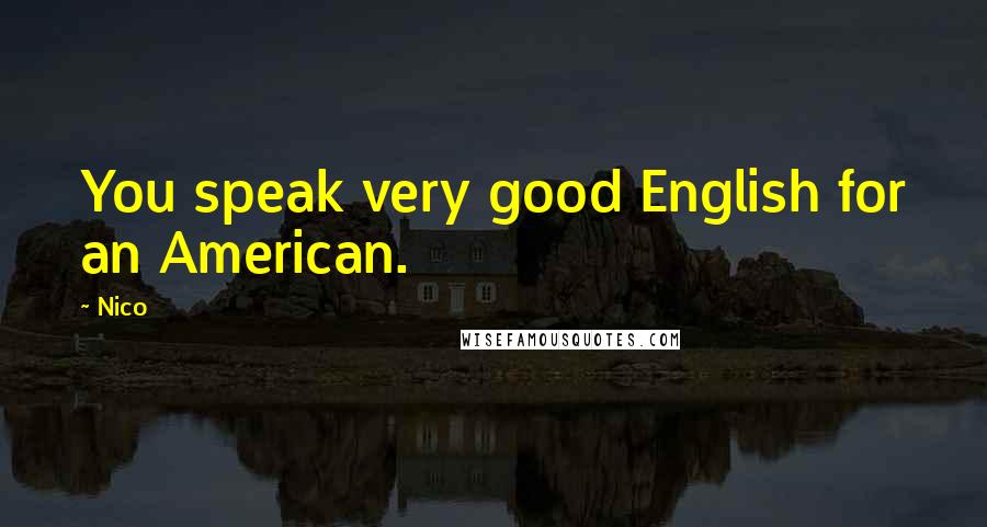 Nico Quotes: You speak very good English for an American.