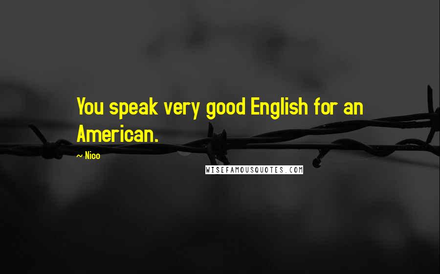 Nico Quotes: You speak very good English for an American.