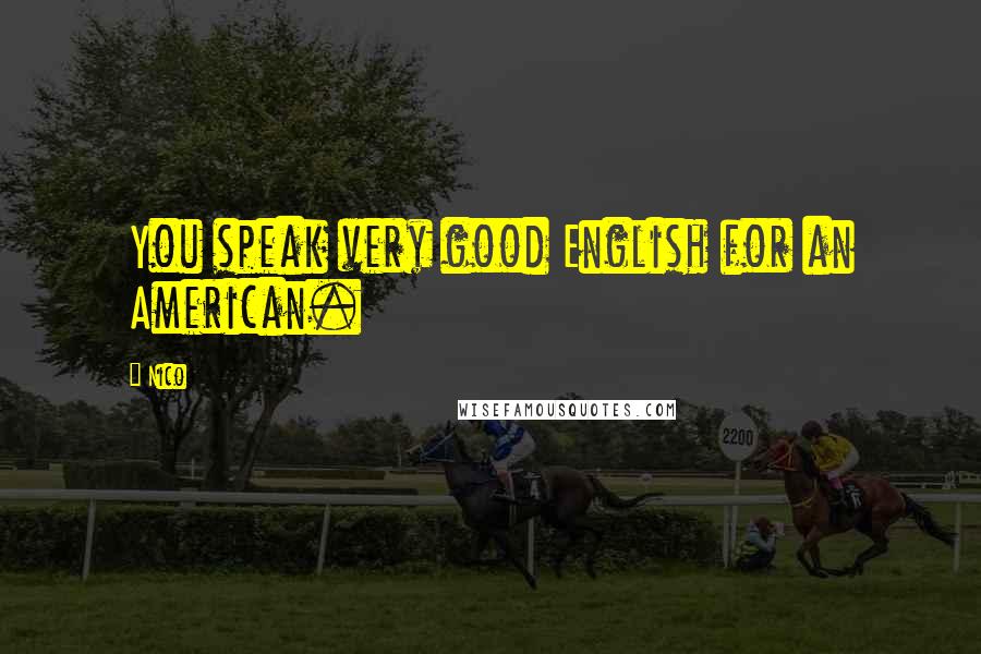 Nico Quotes: You speak very good English for an American.