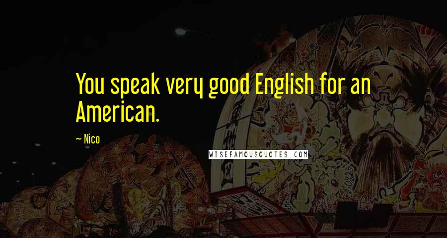 Nico Quotes: You speak very good English for an American.