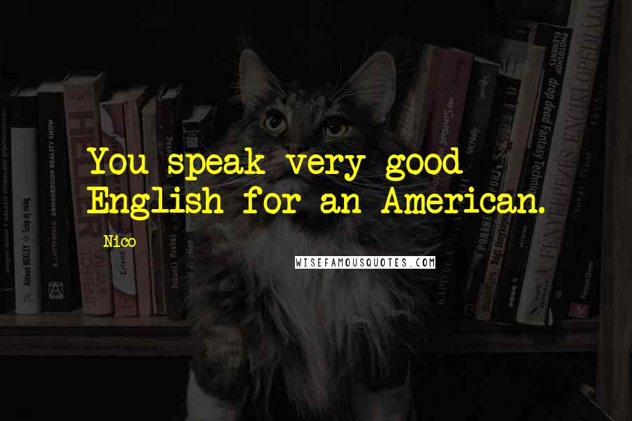 Nico Quotes: You speak very good English for an American.