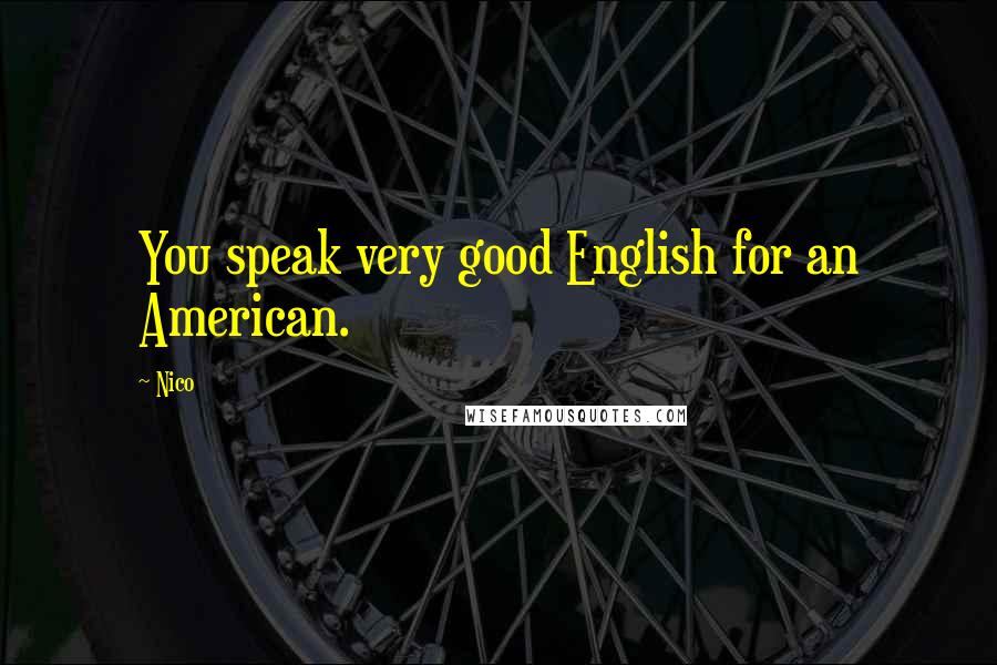 Nico Quotes: You speak very good English for an American.