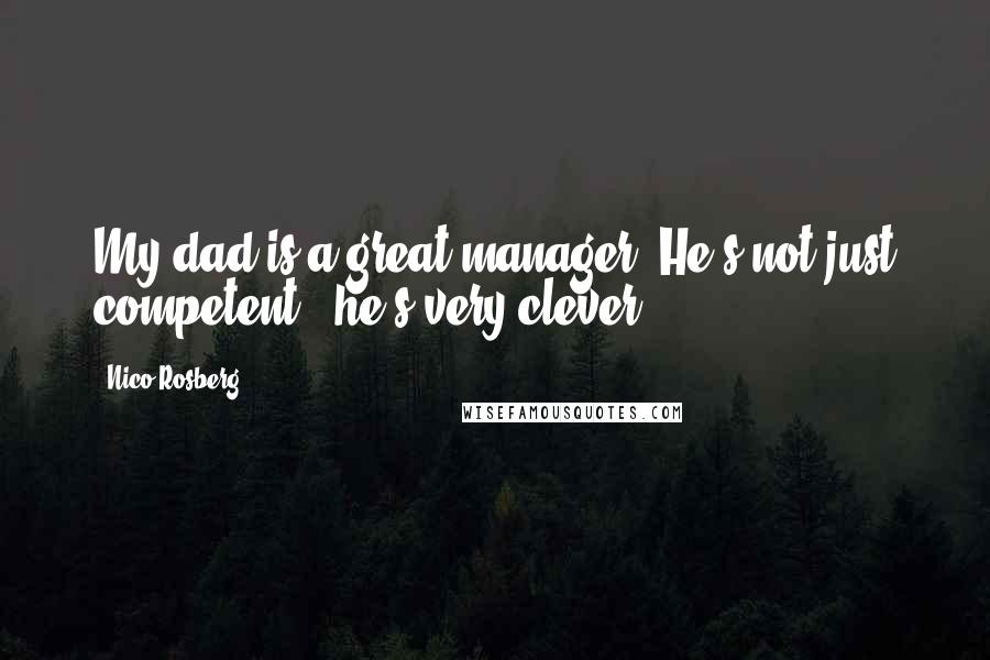 Nico Rosberg Quotes: My dad is a great manager. He's not just competent - he's very clever.