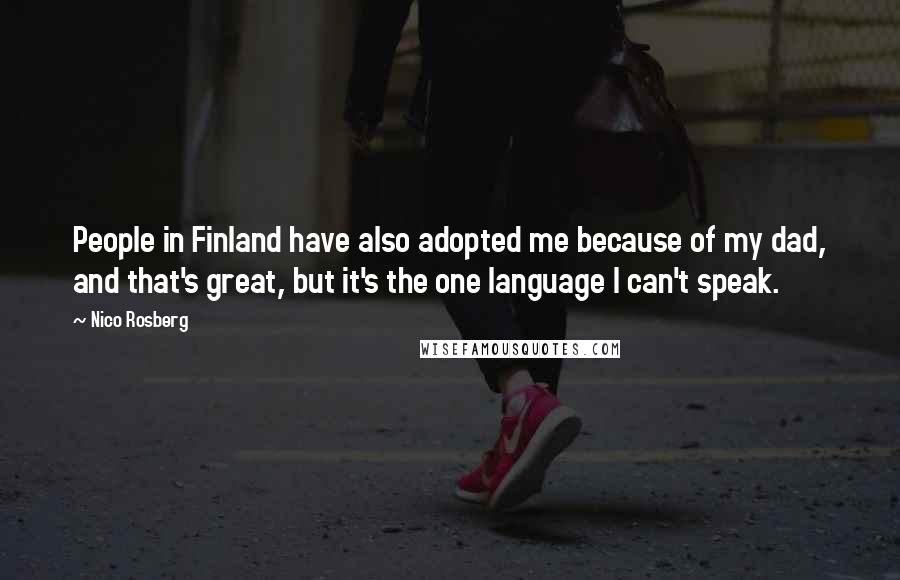 Nico Rosberg Quotes: People in Finland have also adopted me because of my dad, and that's great, but it's the one language I can't speak.