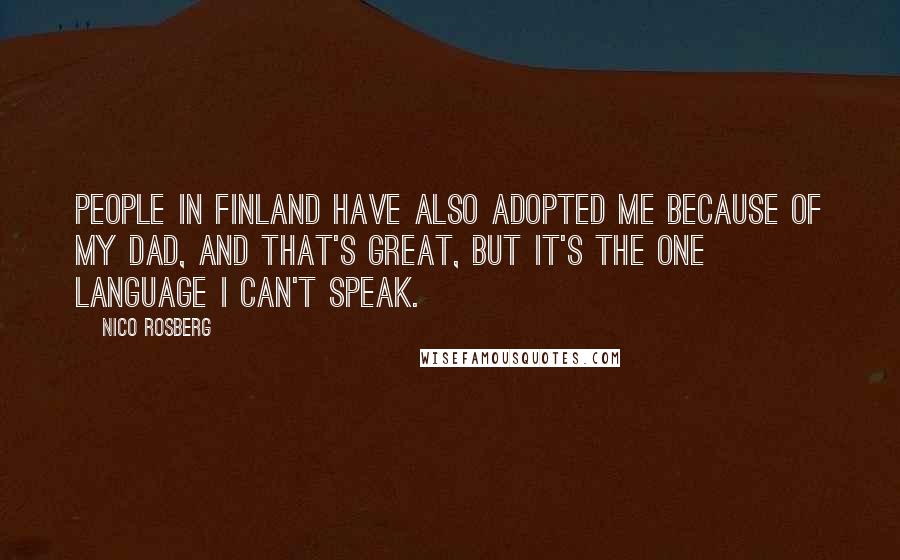 Nico Rosberg Quotes: People in Finland have also adopted me because of my dad, and that's great, but it's the one language I can't speak.