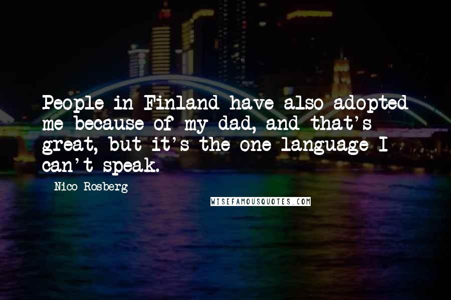 Nico Rosberg Quotes: People in Finland have also adopted me because of my dad, and that's great, but it's the one language I can't speak.