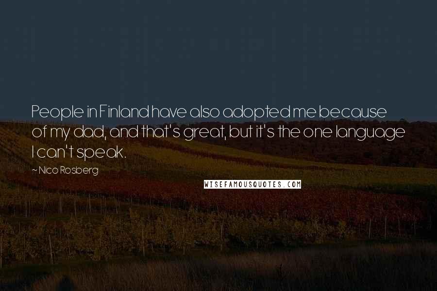 Nico Rosberg Quotes: People in Finland have also adopted me because of my dad, and that's great, but it's the one language I can't speak.