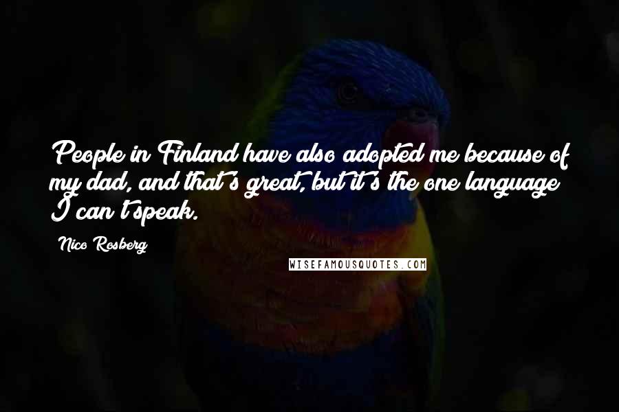 Nico Rosberg Quotes: People in Finland have also adopted me because of my dad, and that's great, but it's the one language I can't speak.