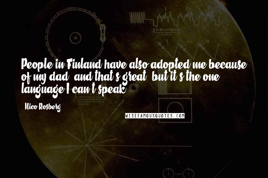 Nico Rosberg Quotes: People in Finland have also adopted me because of my dad, and that's great, but it's the one language I can't speak.