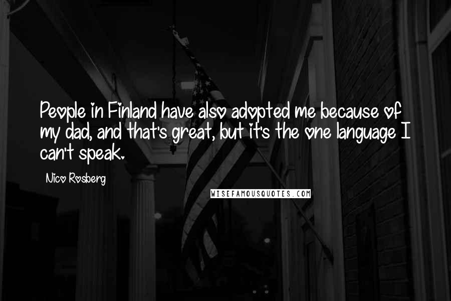 Nico Rosberg Quotes: People in Finland have also adopted me because of my dad, and that's great, but it's the one language I can't speak.