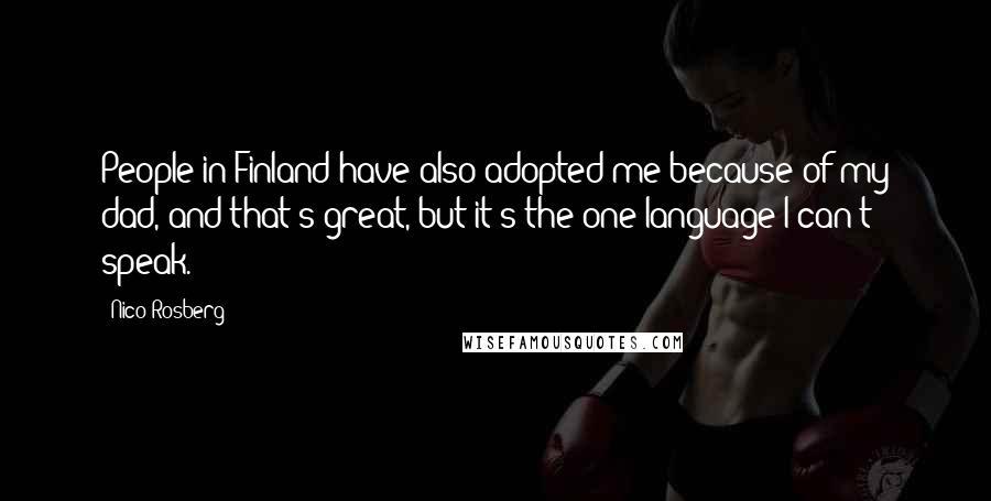 Nico Rosberg Quotes: People in Finland have also adopted me because of my dad, and that's great, but it's the one language I can't speak.