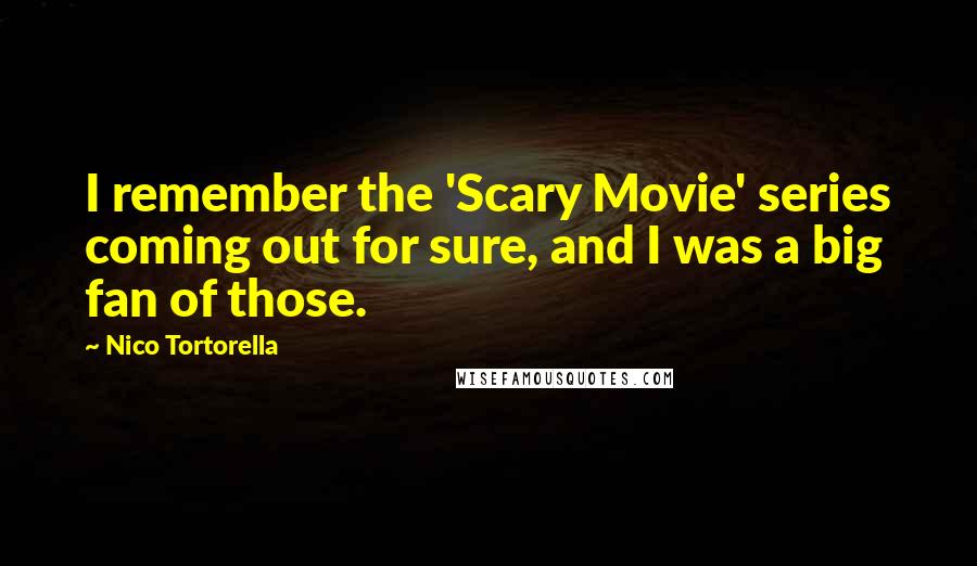 Nico Tortorella Quotes: I remember the 'Scary Movie' series coming out for sure, and I was a big fan of those.