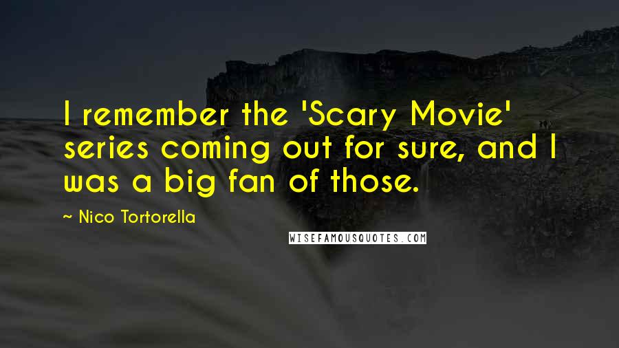 Nico Tortorella Quotes: I remember the 'Scary Movie' series coming out for sure, and I was a big fan of those.