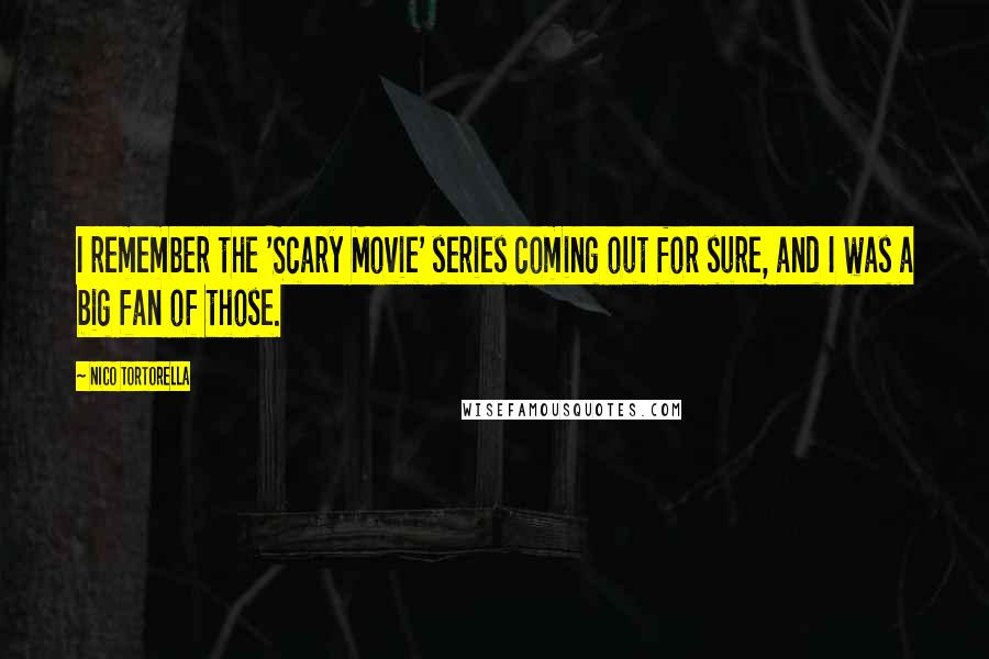 Nico Tortorella Quotes: I remember the 'Scary Movie' series coming out for sure, and I was a big fan of those.