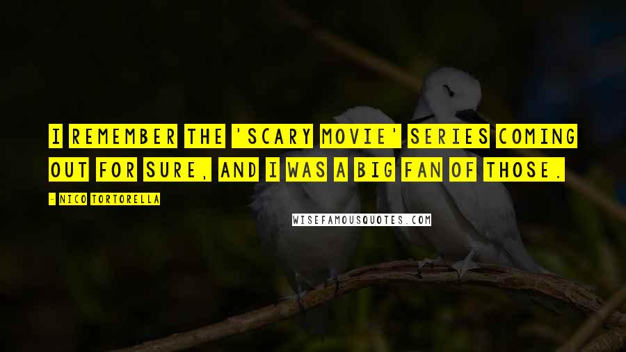 Nico Tortorella Quotes: I remember the 'Scary Movie' series coming out for sure, and I was a big fan of those.