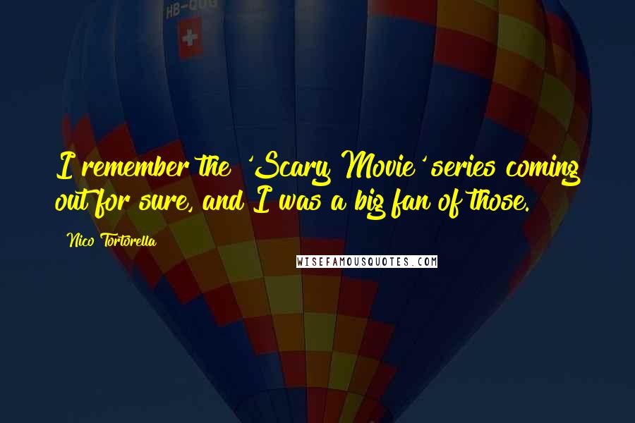 Nico Tortorella Quotes: I remember the 'Scary Movie' series coming out for sure, and I was a big fan of those.