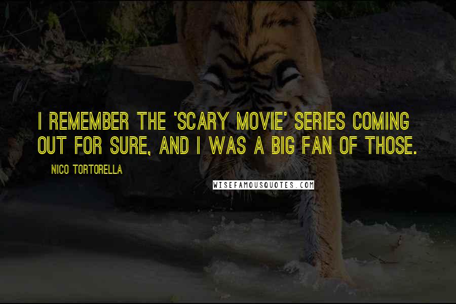 Nico Tortorella Quotes: I remember the 'Scary Movie' series coming out for sure, and I was a big fan of those.