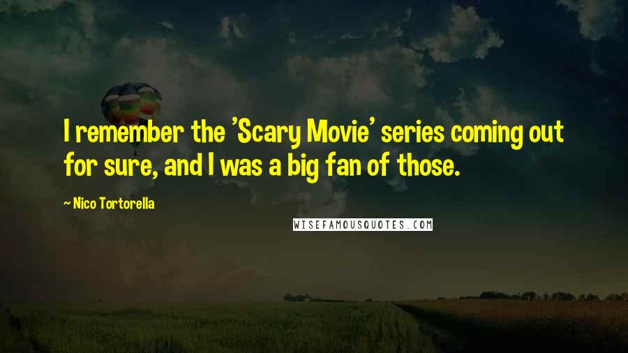 Nico Tortorella Quotes: I remember the 'Scary Movie' series coming out for sure, and I was a big fan of those.