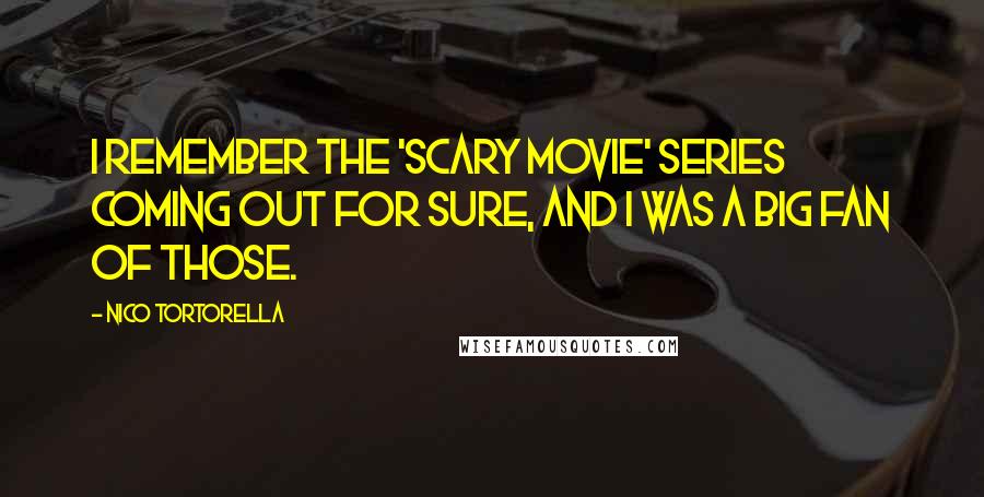 Nico Tortorella Quotes: I remember the 'Scary Movie' series coming out for sure, and I was a big fan of those.