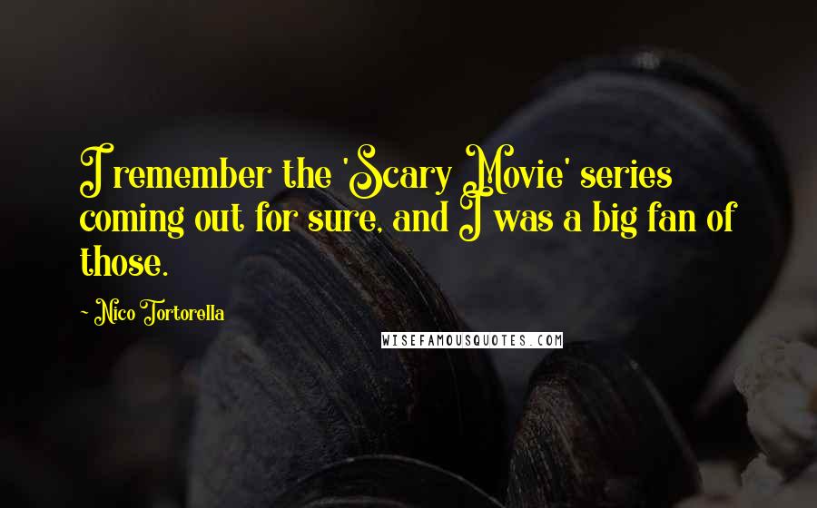 Nico Tortorella Quotes: I remember the 'Scary Movie' series coming out for sure, and I was a big fan of those.