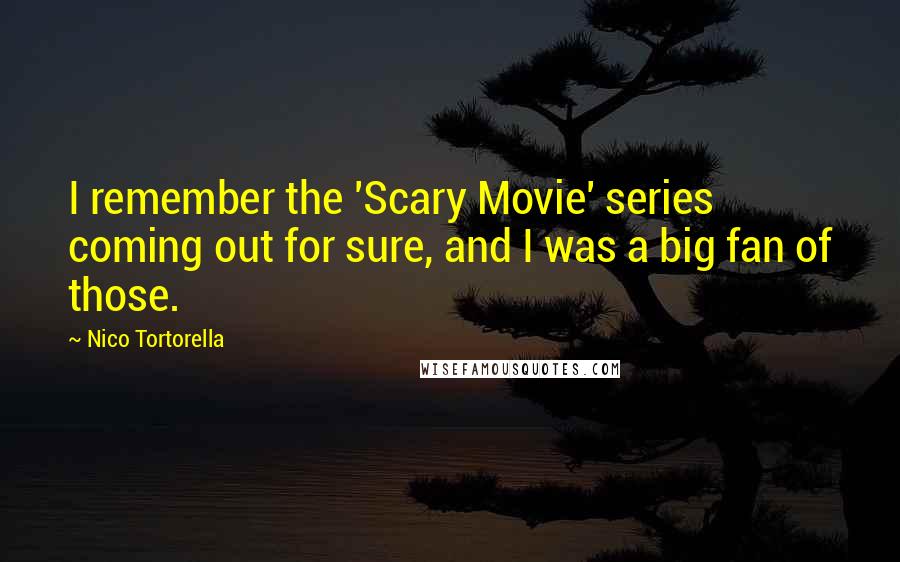 Nico Tortorella Quotes: I remember the 'Scary Movie' series coming out for sure, and I was a big fan of those.