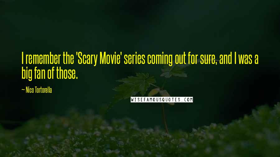 Nico Tortorella Quotes: I remember the 'Scary Movie' series coming out for sure, and I was a big fan of those.