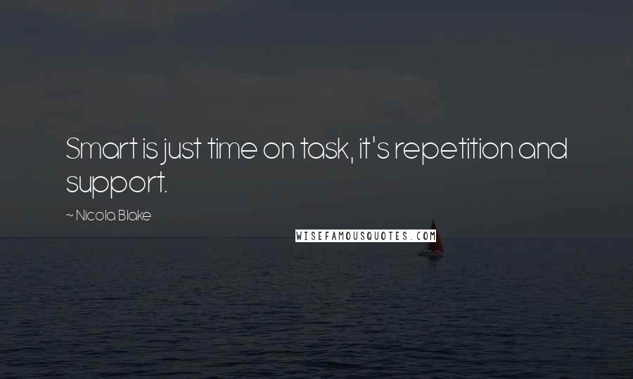 Nicola Blake Quotes: Smart is just time on task, it's repetition and support.