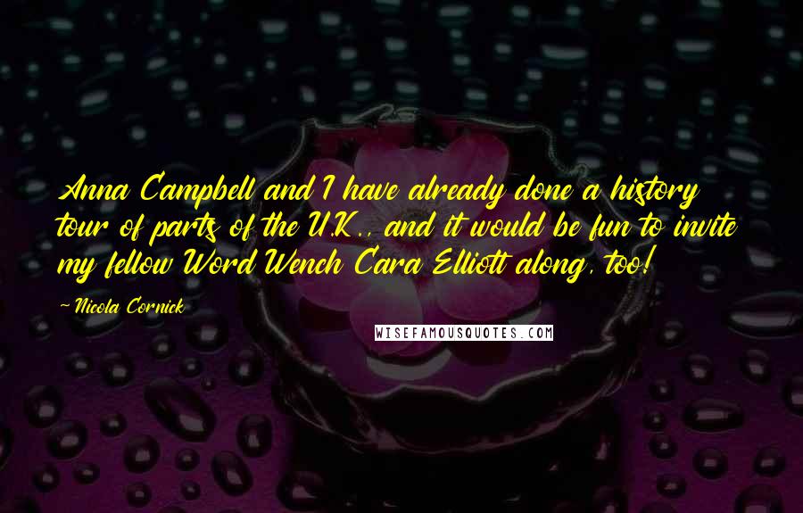 Nicola Cornick Quotes: Anna Campbell and I have already done a history tour of parts of the U.K., and it would be fun to invite my fellow Word Wench Cara Elliott along, too!