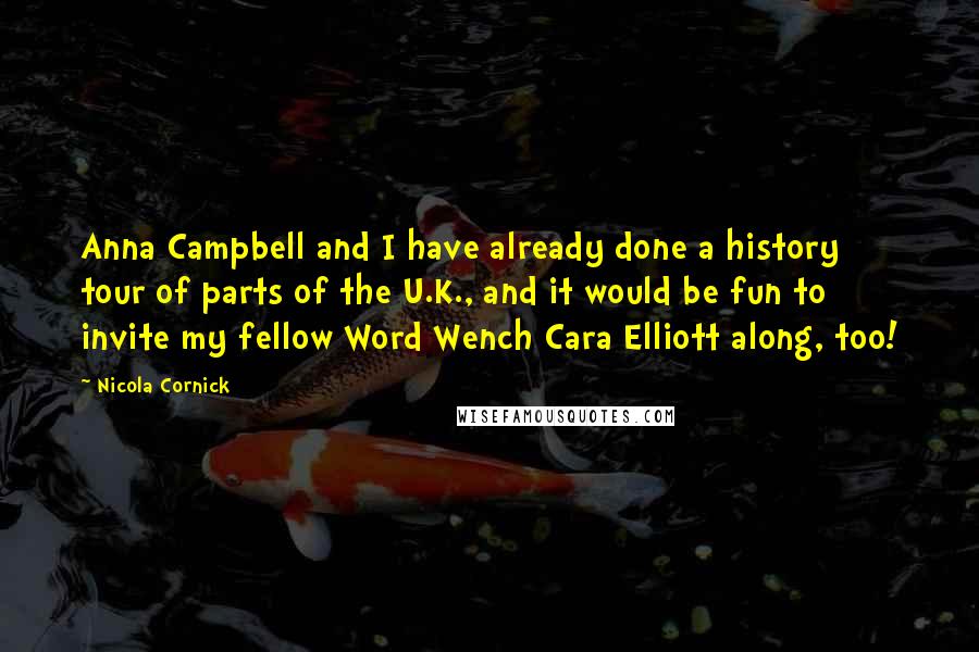 Nicola Cornick Quotes: Anna Campbell and I have already done a history tour of parts of the U.K., and it would be fun to invite my fellow Word Wench Cara Elliott along, too!