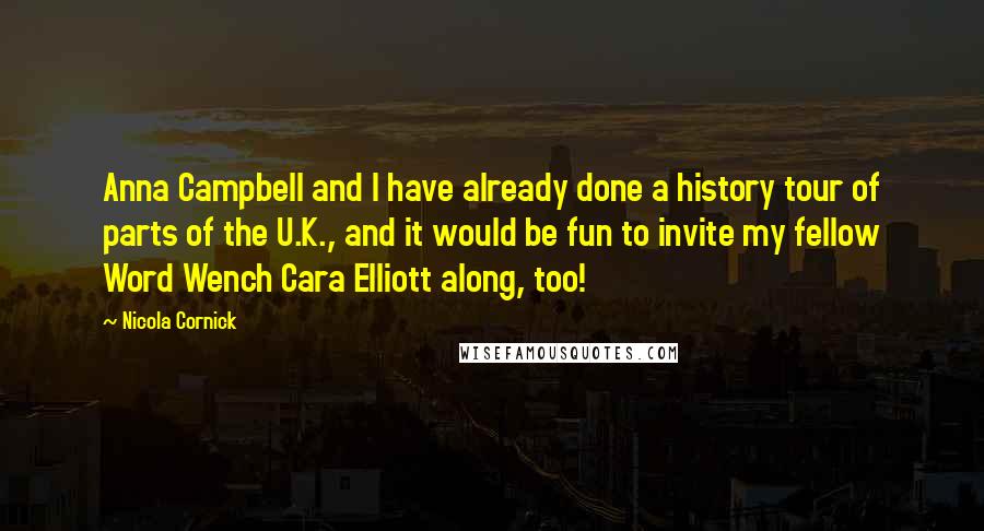 Nicola Cornick Quotes: Anna Campbell and I have already done a history tour of parts of the U.K., and it would be fun to invite my fellow Word Wench Cara Elliott along, too!