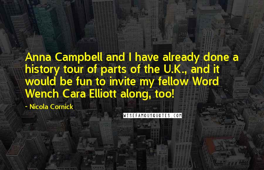 Nicola Cornick Quotes: Anna Campbell and I have already done a history tour of parts of the U.K., and it would be fun to invite my fellow Word Wench Cara Elliott along, too!