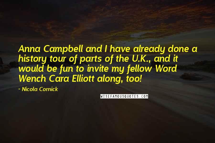 Nicola Cornick Quotes: Anna Campbell and I have already done a history tour of parts of the U.K., and it would be fun to invite my fellow Word Wench Cara Elliott along, too!