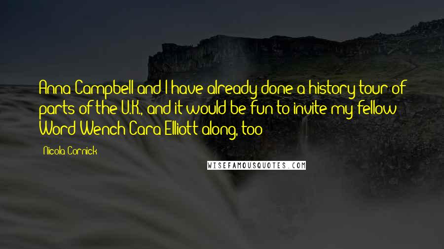 Nicola Cornick Quotes: Anna Campbell and I have already done a history tour of parts of the U.K., and it would be fun to invite my fellow Word Wench Cara Elliott along, too!