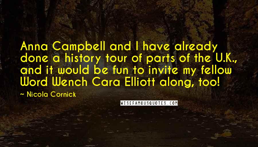 Nicola Cornick Quotes: Anna Campbell and I have already done a history tour of parts of the U.K., and it would be fun to invite my fellow Word Wench Cara Elliott along, too!