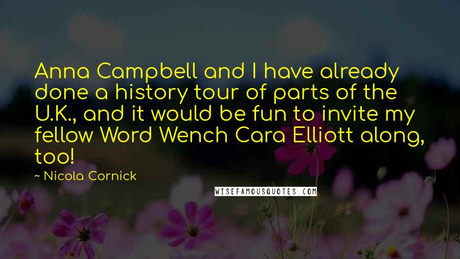 Nicola Cornick Quotes: Anna Campbell and I have already done a history tour of parts of the U.K., and it would be fun to invite my fellow Word Wench Cara Elliott along, too!