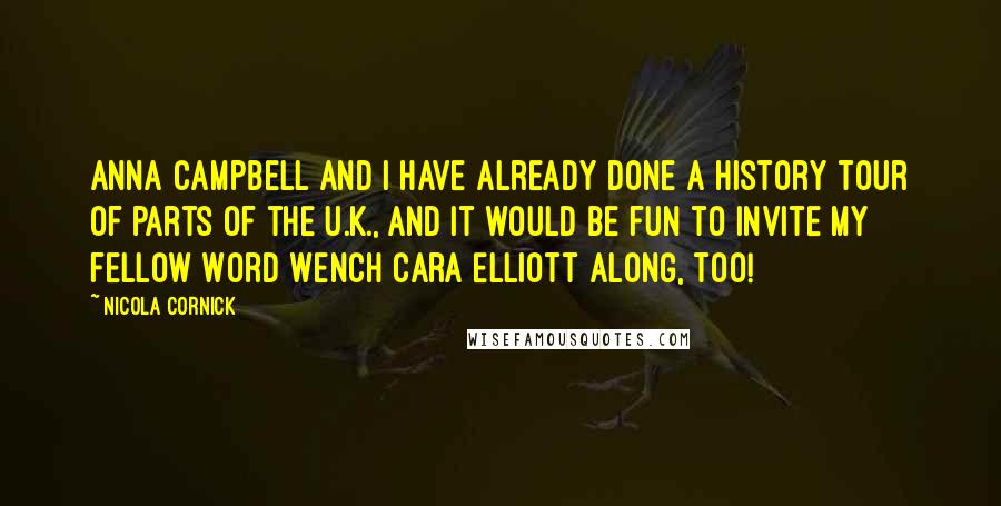 Nicola Cornick Quotes: Anna Campbell and I have already done a history tour of parts of the U.K., and it would be fun to invite my fellow Word Wench Cara Elliott along, too!