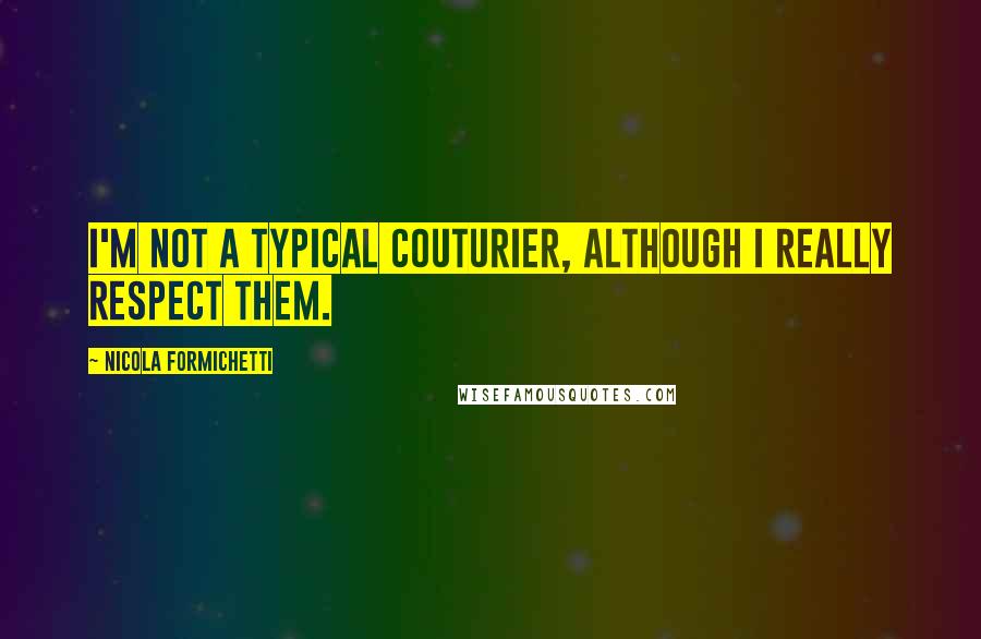 Nicola Formichetti Quotes: I'm not a typical couturier, although I really respect them.