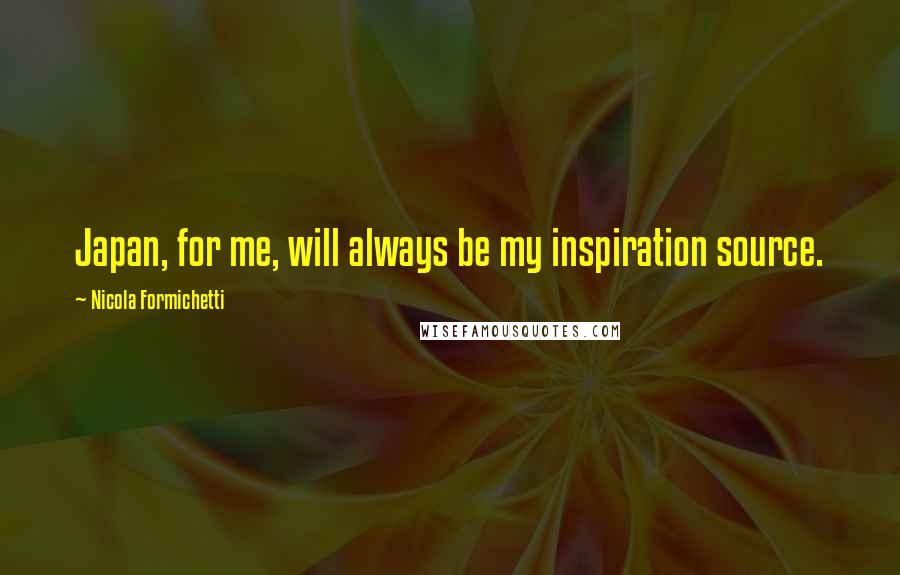 Nicola Formichetti Quotes: Japan, for me, will always be my inspiration source.