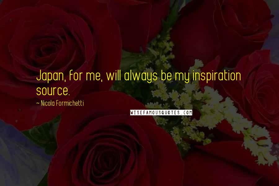 Nicola Formichetti Quotes: Japan, for me, will always be my inspiration source.