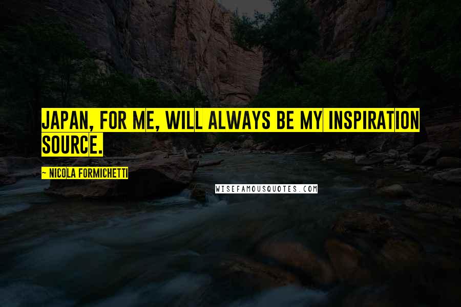 Nicola Formichetti Quotes: Japan, for me, will always be my inspiration source.