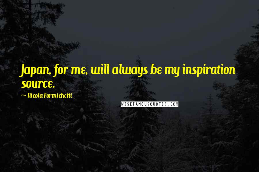 Nicola Formichetti Quotes: Japan, for me, will always be my inspiration source.